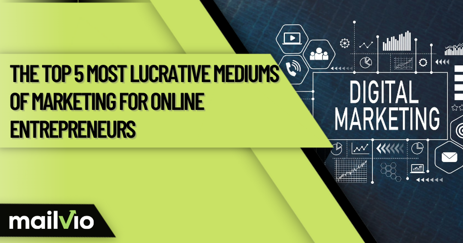 Top 5 Most Lucrative Mediums Of Marketing For Online Entrepreneurs